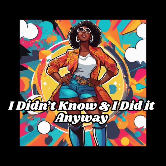 I Didn’t Know What I was Doing: I Did it Anyway
