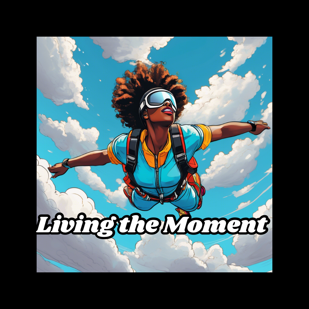 Living in the Moment: Embracing the Now for a Life Well-Lived