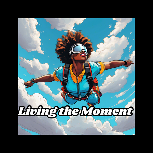 Living in the Moment: Embracing the Now for a Life Well-Lived